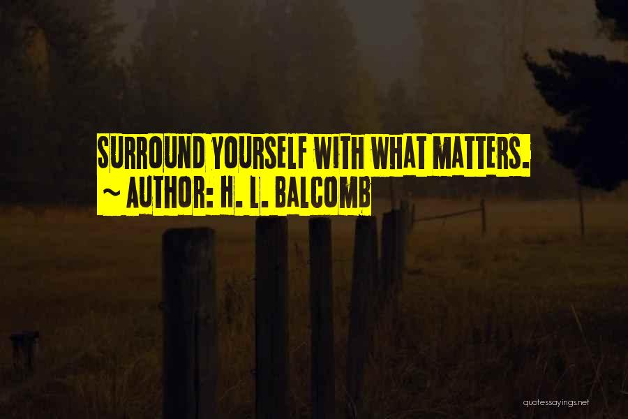 Who We Surround Ourselves With Quotes By H. L. Balcomb