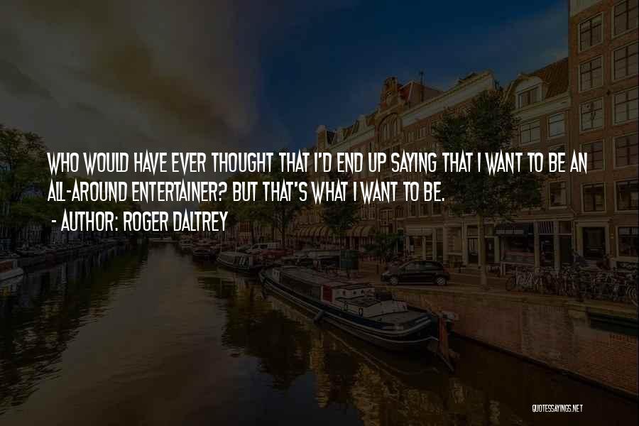 Who Would Have Thought Quotes By Roger Daltrey