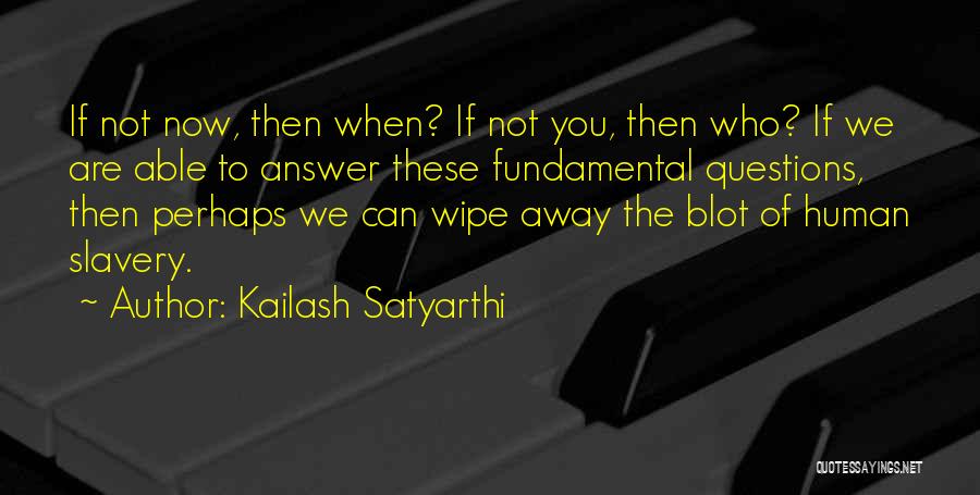 Who You Are Now Quotes By Kailash Satyarthi