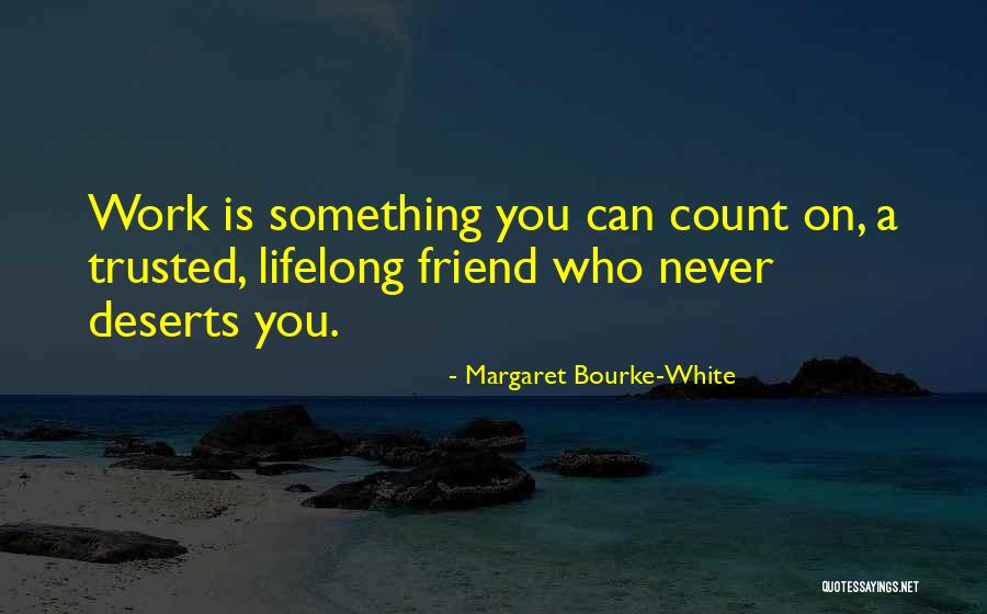 Who You Can Count On Quotes By Margaret Bourke-White Who You Can Count On Quotes By Margaret Bourke-White