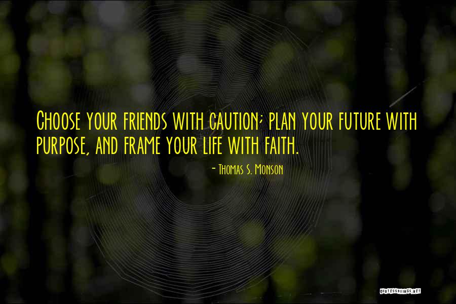 Who You Choose As Friends Quotes By Thomas S. Monson Who You Choose As Friends Quotes By Thomas S. Monson