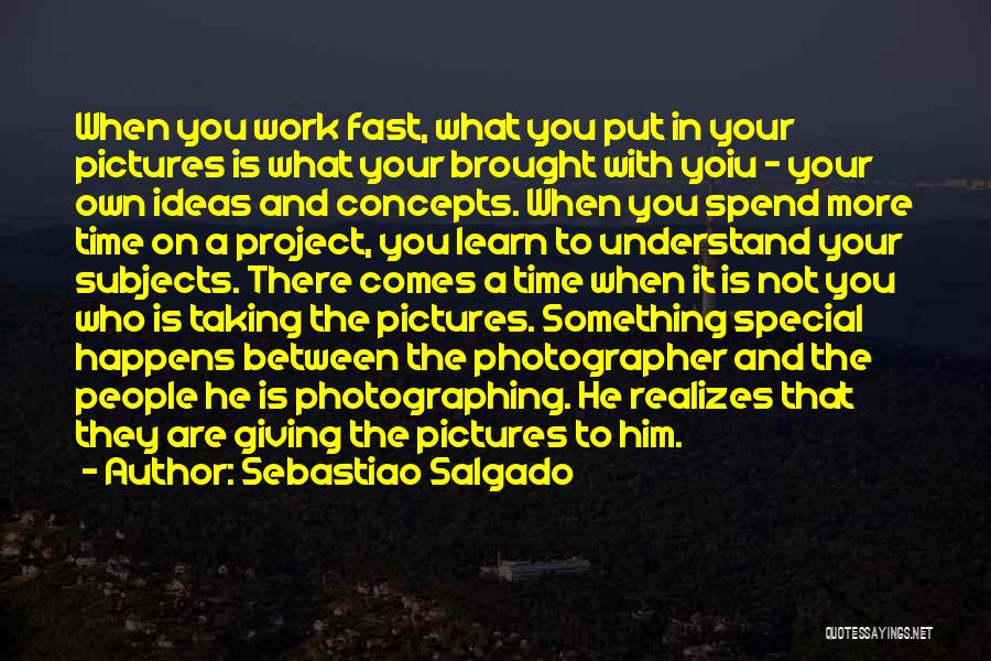 Who You Spend Time With Quotes By Sebastiao Salgado