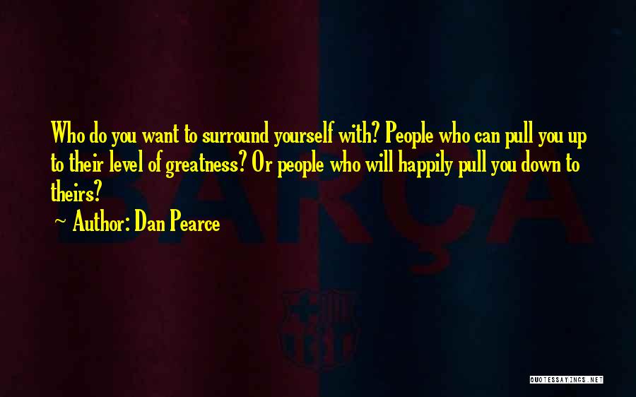 Who You Surround Yourself With Quotes By Dan Pearce