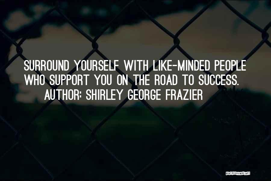 Who You Surround Yourself With Quotes By Shirley George Frazier