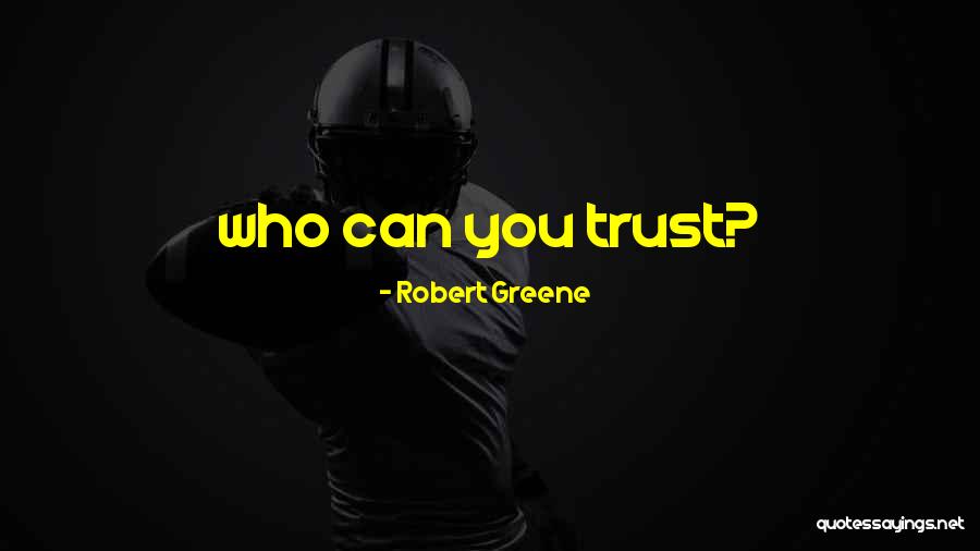 Who You Trust Quotes By Robert Greene Who You Trust Quotes By Robert Greene