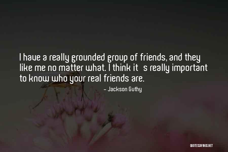 Who Your Real Friends Are Quotes By Jackson Guthy Who Your Real Friends Are Quotes By Jackson Guthy