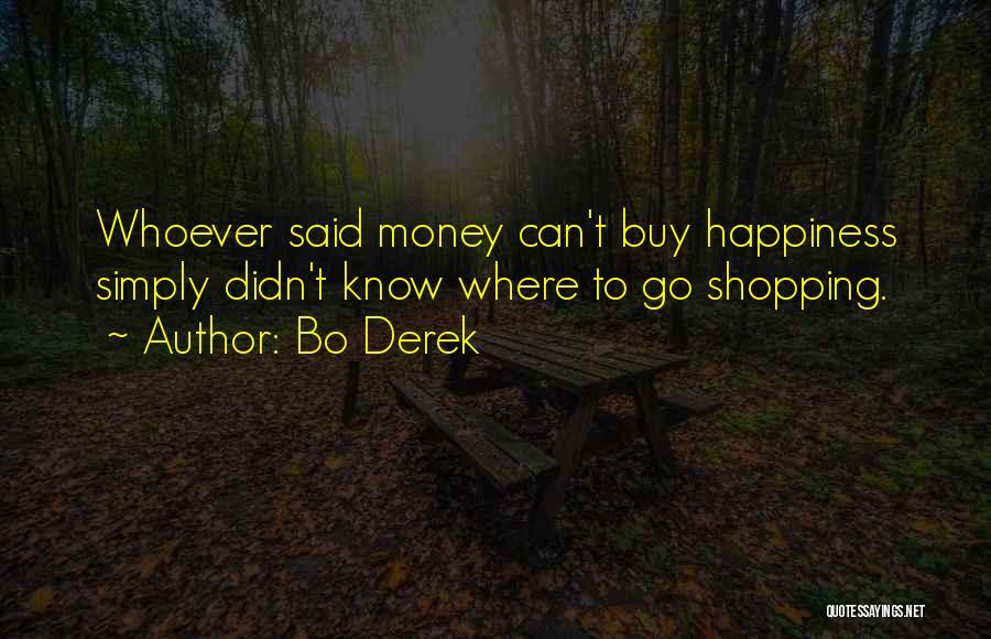 Whoever Said Money Can't Buy Happiness Quotes By Bo Derek