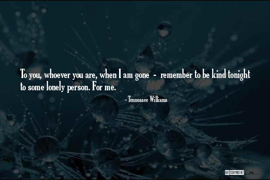 Whoever You Are Quotes By Tennessee Williams Whoever You Are Quotes By Tennessee Williams