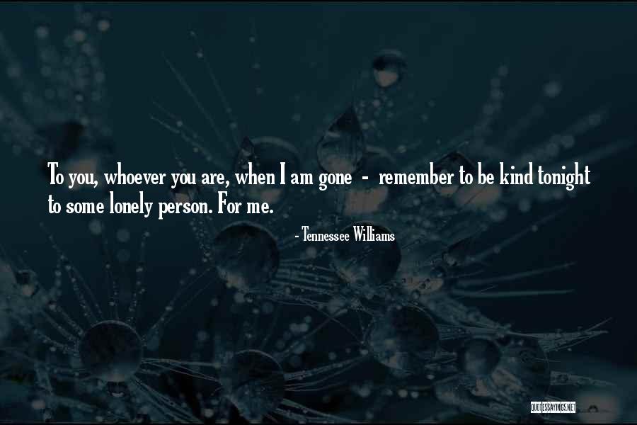 Whoever You Are Quotes By Tennessee Williams