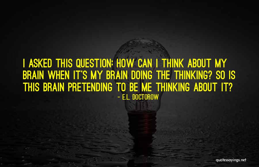 Whole Brain Thinking Quotes By E.L. Doctorow Whole Brain Thinking Quotes By E.L. Doctorow