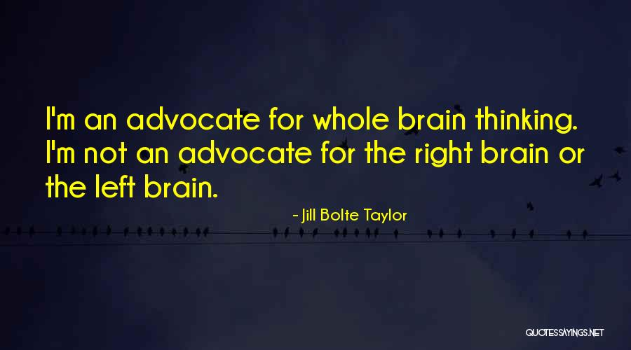 Whole Brain Thinking Quotes By Jill Bolte Taylor Whole Brain Thinking Quotes By Jill Bolte Taylor