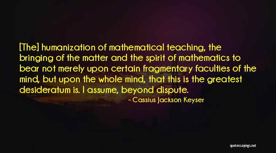 Whole Mind Teaching Quotes By Cassius Jackson Keyser Whole Mind Teaching Quotes By Cassius Jackson Keyser