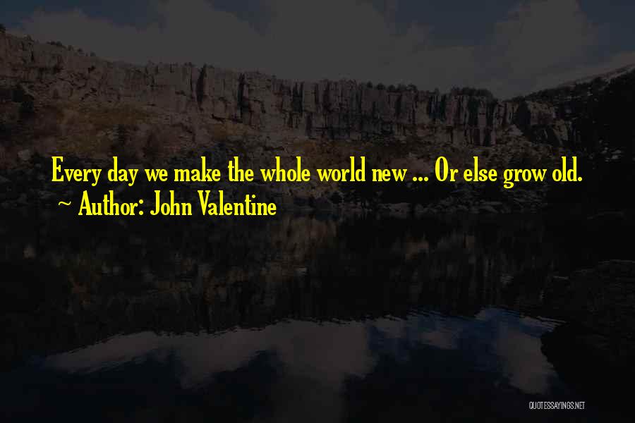 Whole New Day Quotes By John Valentine