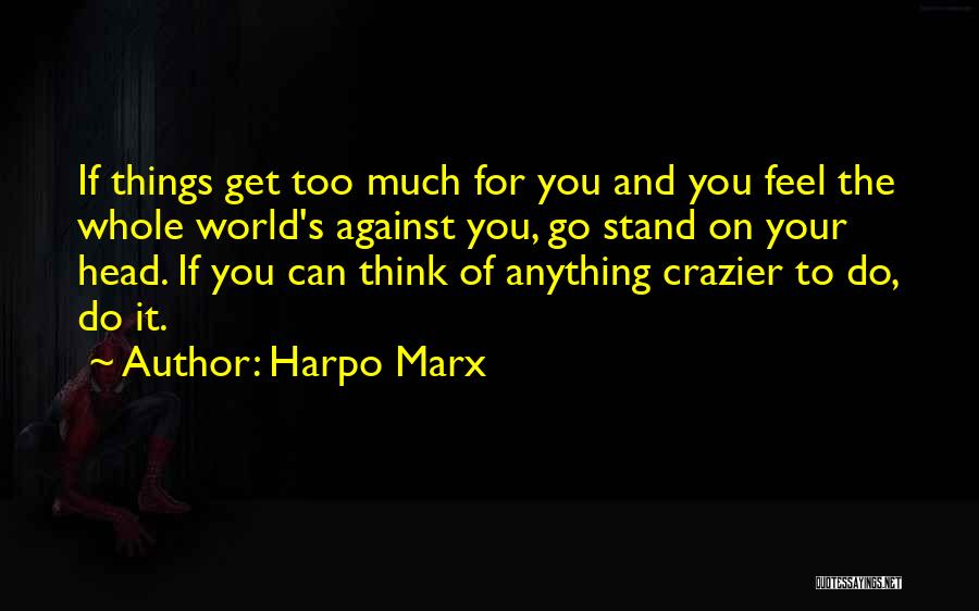 Whole World Against You Quotes By Harpo Marx