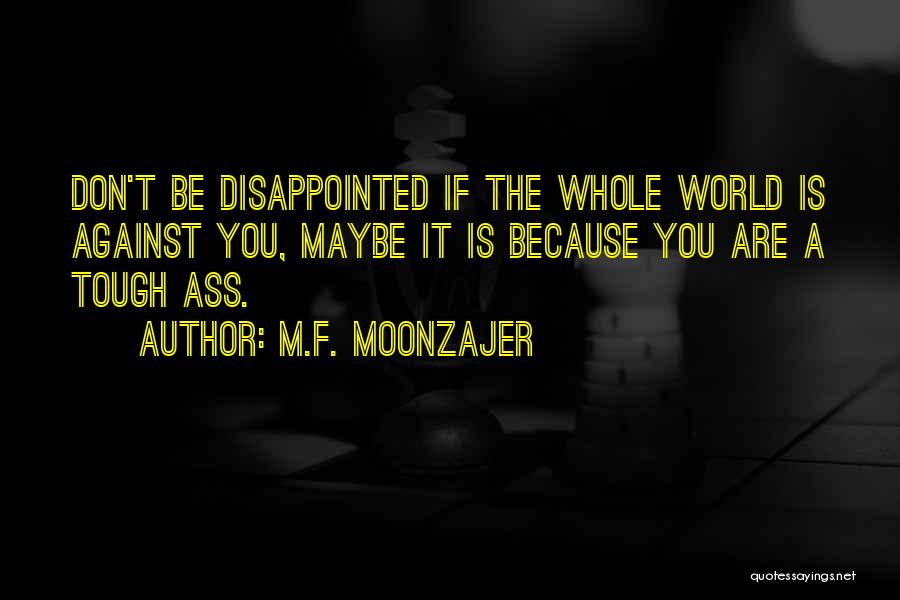 Whole World Against You Quotes By M.F. Moonzajer