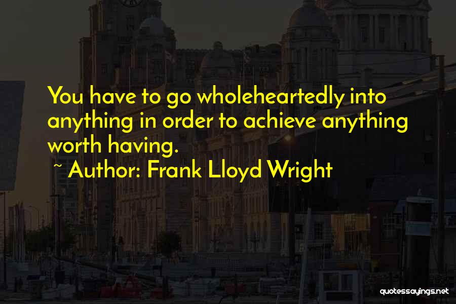 Wholeheartedly Quotes By Frank Lloyd Wright