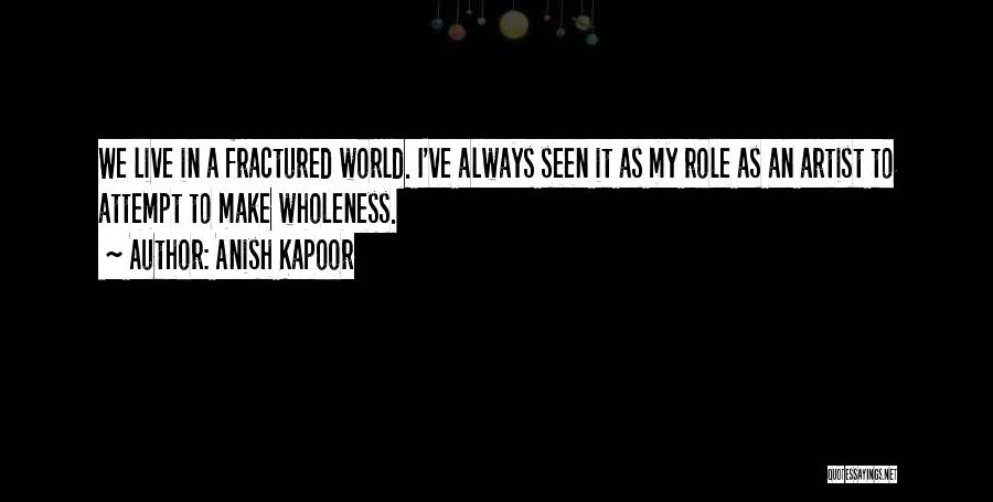 Wholeness Quotes By Anish Kapoor