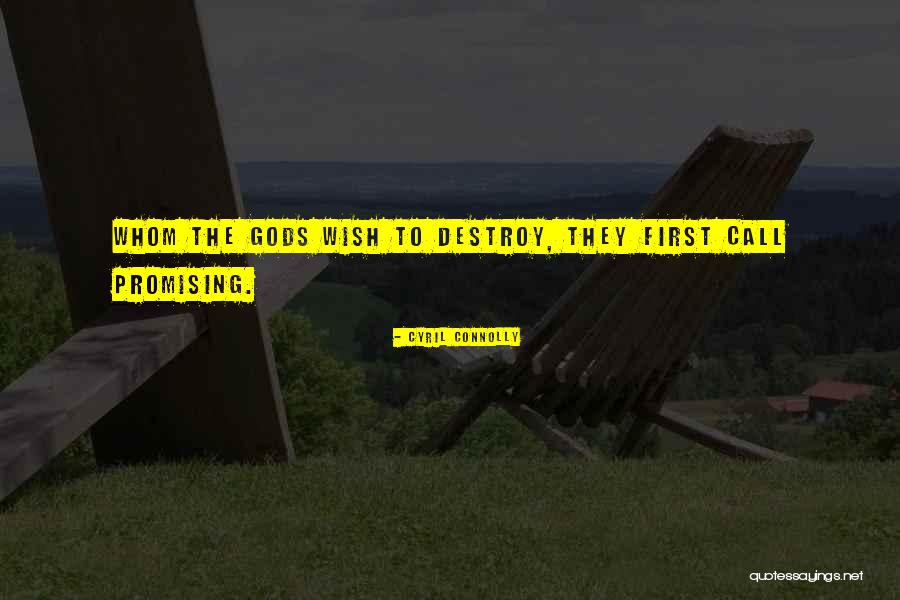 Whom Gods Destroy Quotes By Cyril Connolly Whom Gods Destroy Quotes By Cyril Connolly