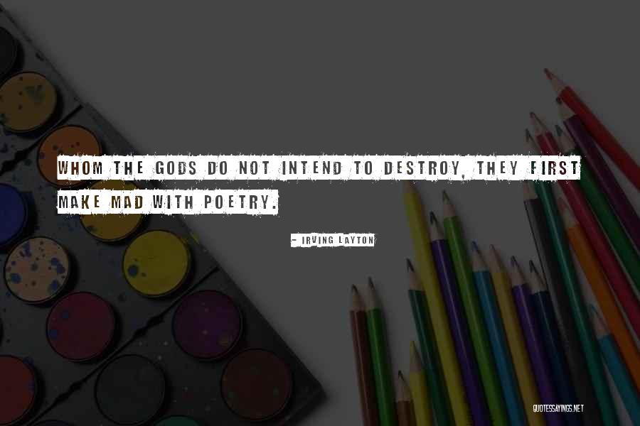 Whom Gods Destroy Quotes By Irving Layton Whom Gods Destroy Quotes By Irving Layton
