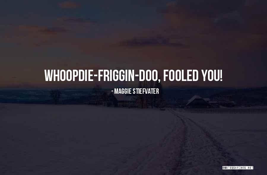Whoopdie Quotes By Maggie Stiefvater Whoopdie Quotes By Maggie Stiefvater