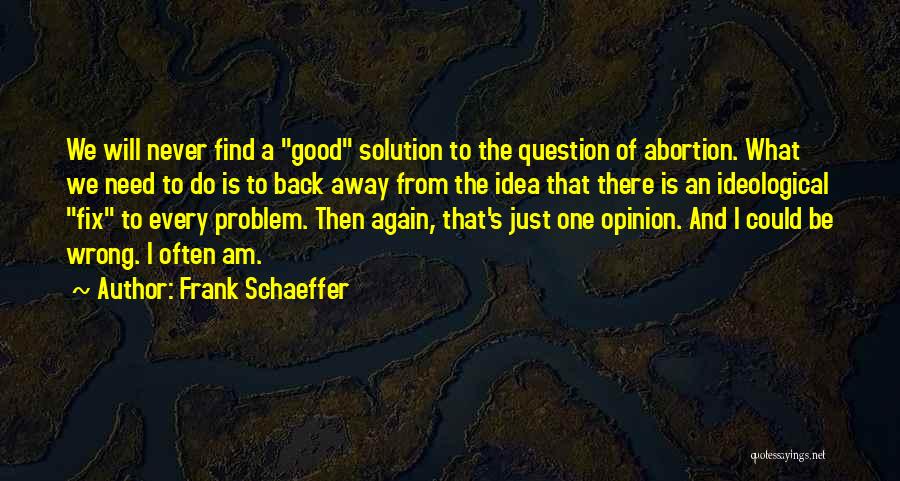 Why Abortion Is Wrong Quotes By Frank Schaeffer