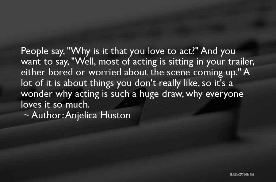 Why Act Like That Quotes By Anjelica Huston