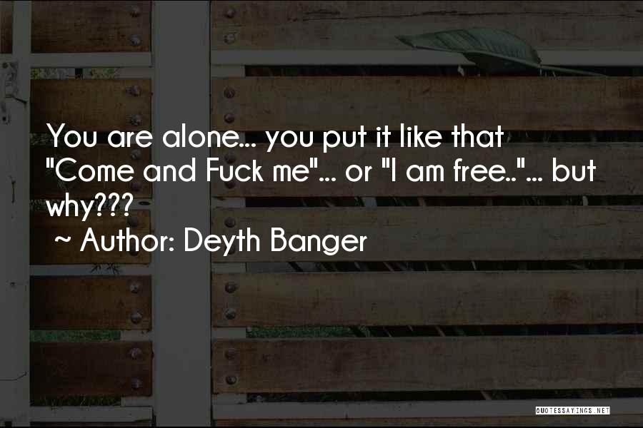 Why Am I Alone Quotes By Deyth Banger