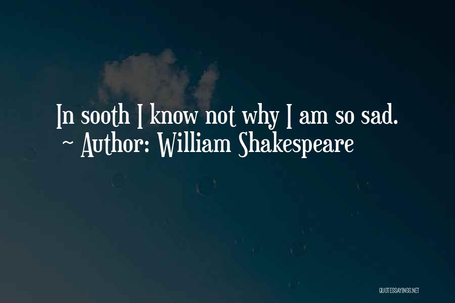 Why Am I Sad Quotes By William Shakespeare