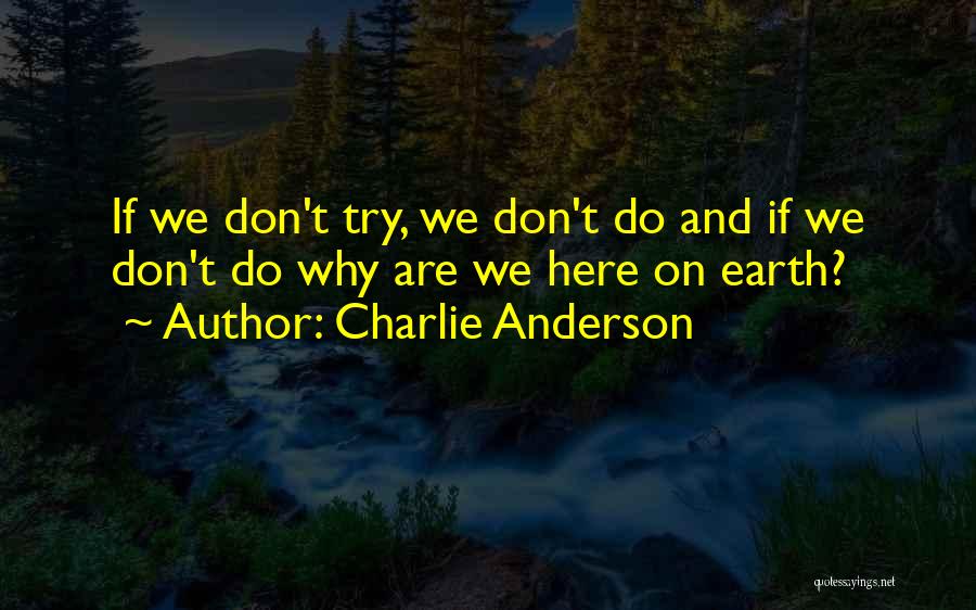 Why Are We Here On Earth Quotes By Charlie Anderson