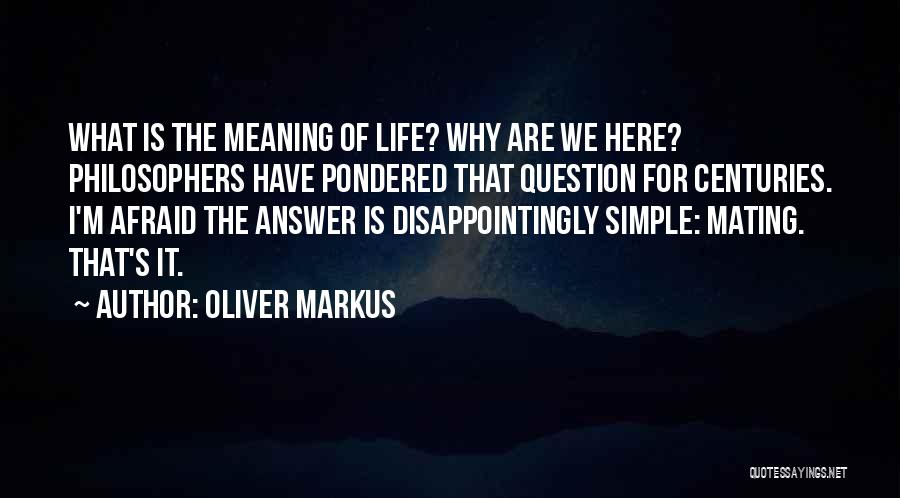 Why Are We Here Philosophy Quotes By Oliver Markus