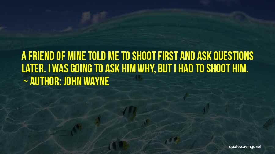 Why Ask Questions Quotes By John Wayne