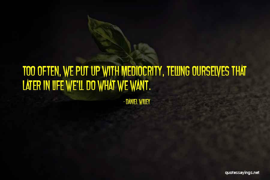 Why Be Mediocre Quotes By Daniel Willey Why Be Mediocre Quotes By Daniel Willey