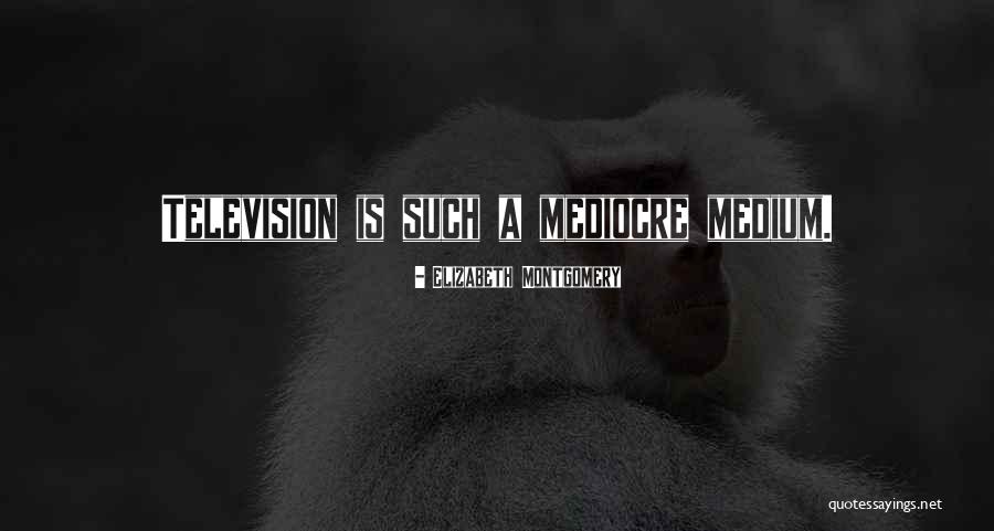 Why Be Mediocre Quotes By Elizabeth Montgomery Why Be Mediocre Quotes By Elizabeth Montgomery