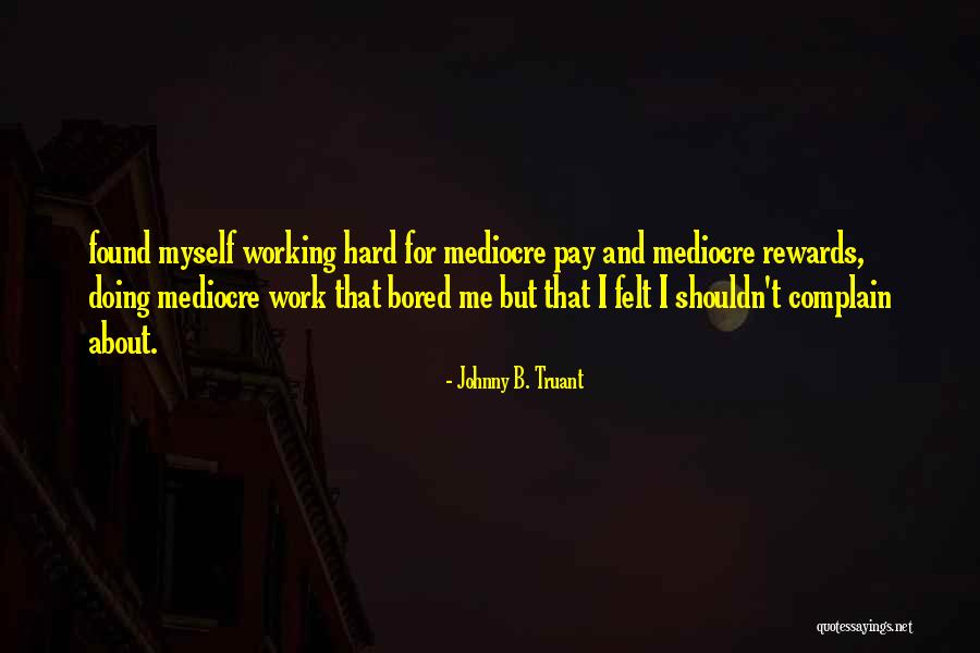 Why Be Mediocre Quotes By Johnny B. Truant Why Be Mediocre Quotes By Johnny B. Truant