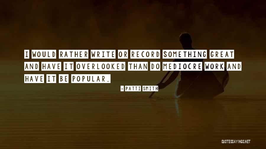Why Be Mediocre Quotes By Patti Smith Why Be Mediocre Quotes By Patti Smith