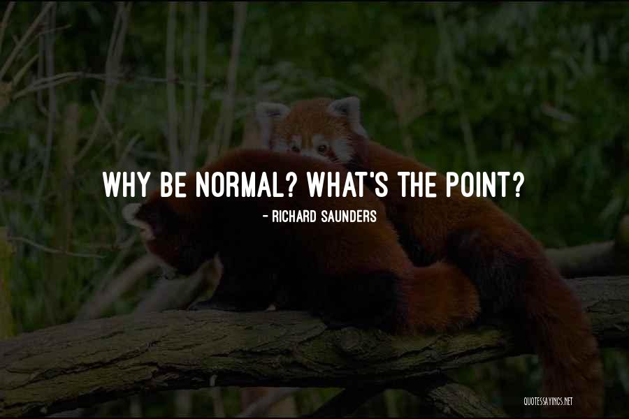 Why Be Normal Quotes By Richard Saunders Why Be Normal Quotes By Richard Saunders