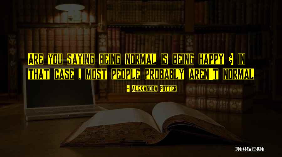 Why Be Normal When You Could Be Happy Quotes By Alexandra Potter Why Be Normal When You Could Be Happy Quotes By Alexandra Potter