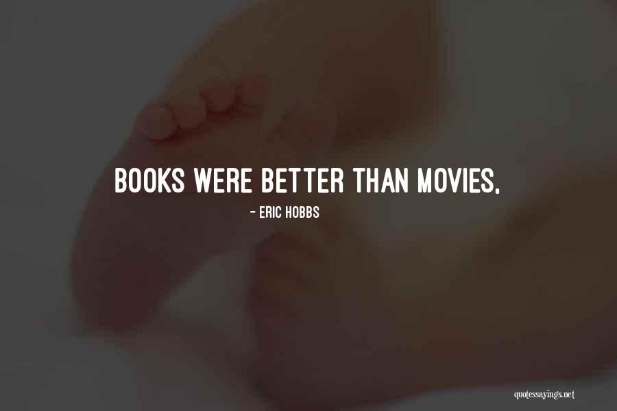 Why Books Are Better Than Movies Quotes By Eric Hobbs Why Books Are Better Than Movies Quotes By Eric Hobbs