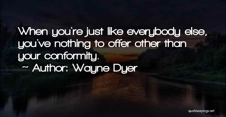 Why Can't I Be Like Everybody Else Quotes By Wayne Dyer