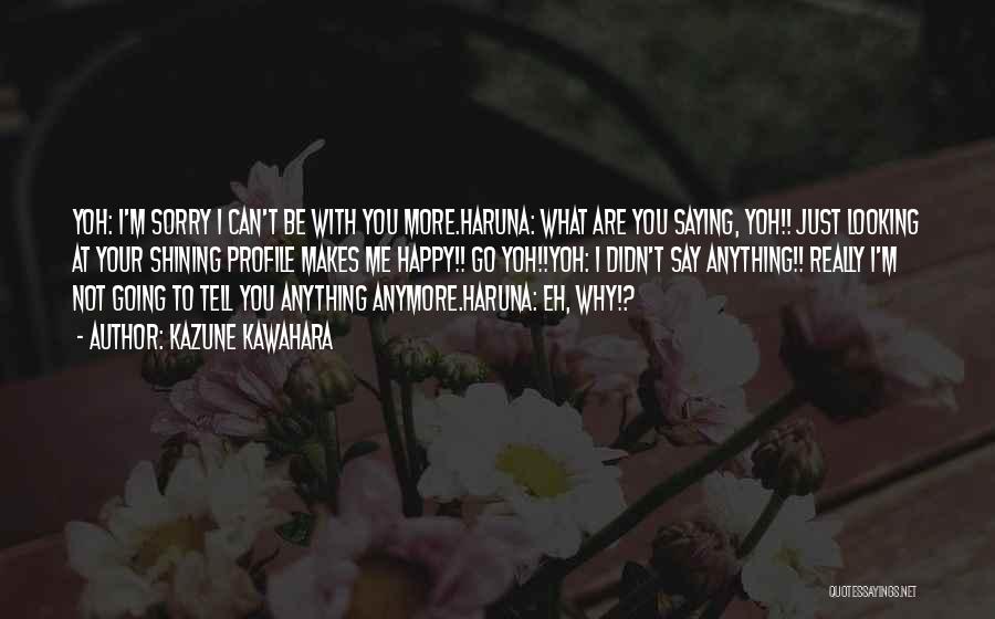 Why Can't You Be Happy With Me Quotes By Kazune Kawahara