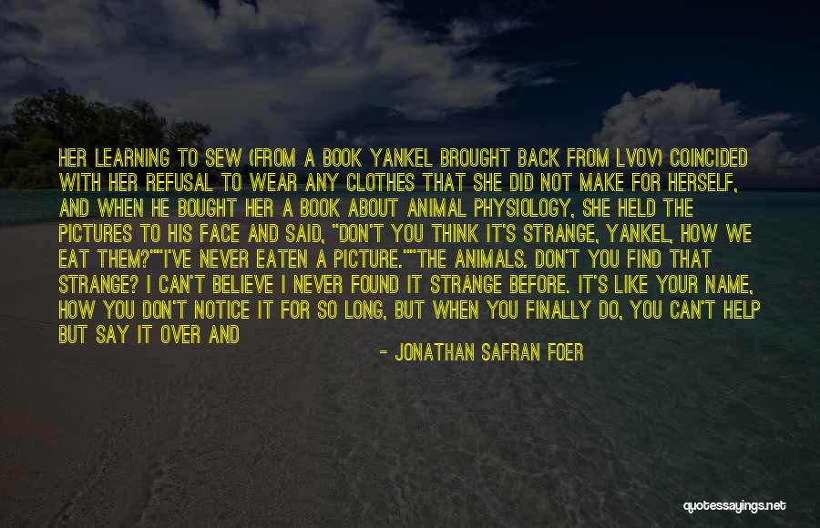 Why Can't You Believe Me Quotes By Jonathan Safran Foer Why Can't You Believe Me Quotes By Jonathan Safran Foer