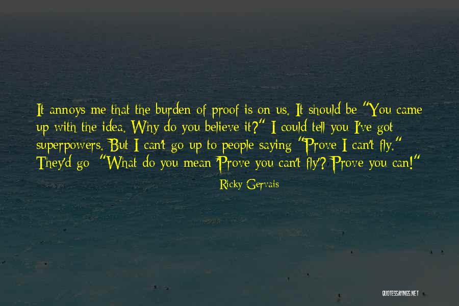 Why Can't You Believe Me Quotes By Ricky Gervais Why Can't You Believe Me Quotes By Ricky Gervais