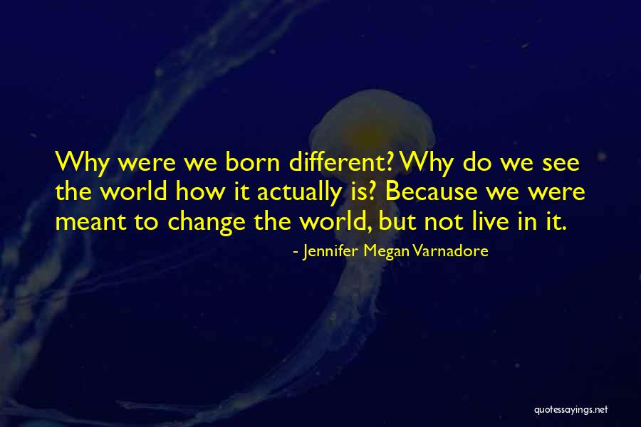 Why Change The World Quotes By Jennifer Megan Varnadore Why Change The World Quotes By Jennifer Megan Varnadore