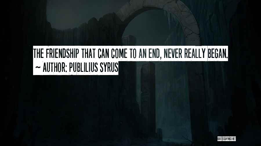 Why Did Our Friendship End Quotes By Publilius Syrus