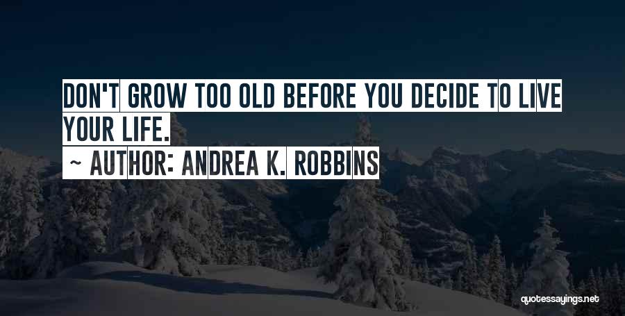 Why Do We Grow Old Quotes By Andrea K. Robbins