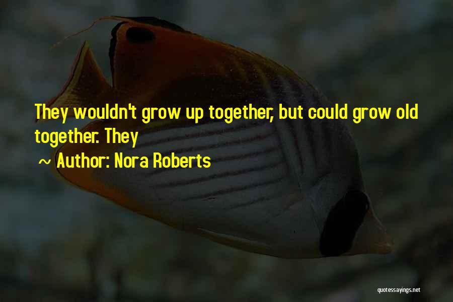 Why Do We Grow Old Quotes By Nora Roberts
