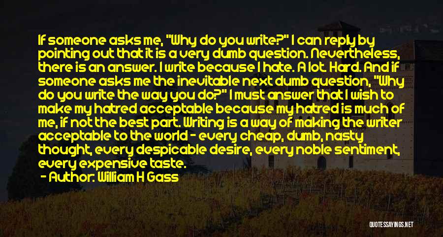 Why Do You Hate Me Quotes By William H Gass