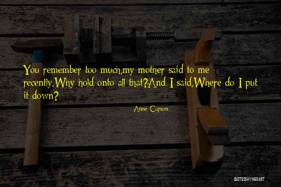 Why Do You Put Me Down Quotes By Anne Carson Why Do You Put Me Down Quotes By Anne Carson