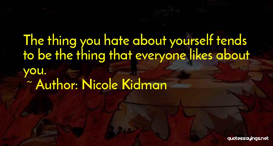 Why Does Everyone Hate Me Quotes By Nicole Kidman