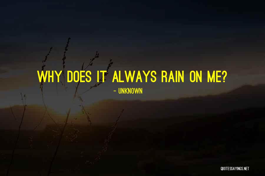 Why Does It Always Rain On Me Quotes By Unknown